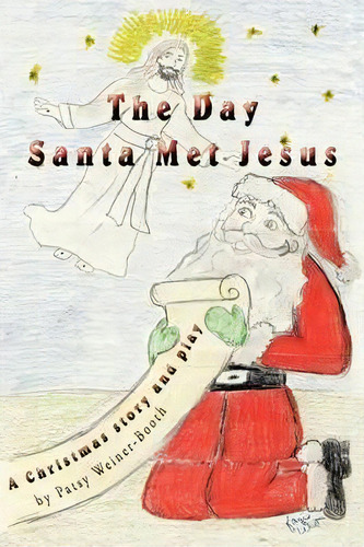 The Day Santa Met Jesus, De Patsy Weiner-booth. Editorial Authorhouse, Tapa Blanda En Inglés