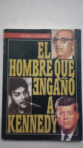 Libro  El Hombre Que Engañó A Kennedy  E. Álvarez (1999)