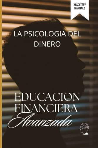 Educacion Financiera Avanzada: La Psicologia Del Dinero