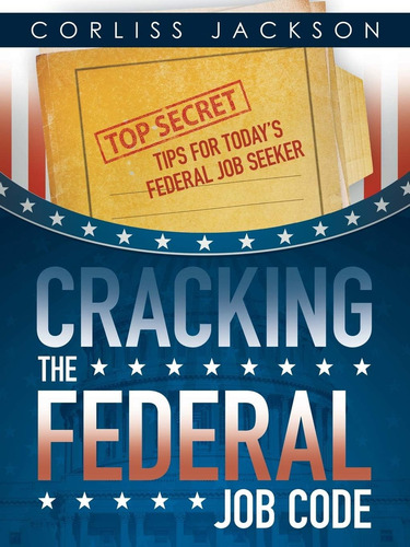 Cracking The Federal Job Code: Top Secret Tips For Today's Federal Job Seeker, De Jackson, Corliss., Vol. 1. Editorial Iuniverse, Tapa Blanda En Inglés