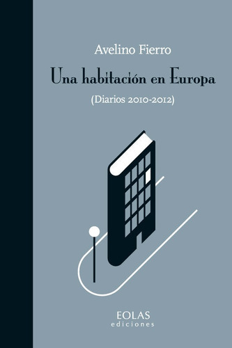 UNA HABITACIÃÂN EN EUROPA, de FIERRO GÓMEZ, AVELINO. Editorial EOLAS EDICIONES, tapa blanda en español