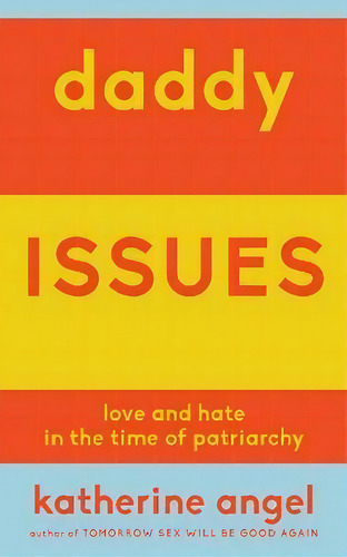 Daddy Issues : Love And Hate In The Time Of Patriarchy, De Katherine Angel. Editorial Verso Books, Tapa Blanda En Inglés