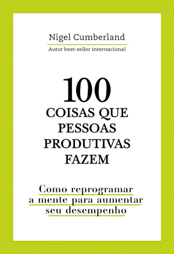 100 Coisas Que Pessoas Produtivas Fazem Como Reprogramar A Mente Para Melhorar Seu Desempenho, De Cumberland, Nigel. Editorial Astral Cultural, Capa Mole, Edição 2023-01-01 00:00:00 Em Português
