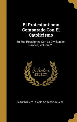 Libro El Protestantismo Comparado Con El Catolicismo : En...