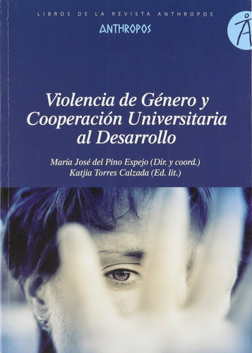 Violencia De Genero Y Cooperacion Universitaria Al Desarrollo, de KATJIA DEL PINO ESPEJO, MARIA JOSE Y TORRES CALZADA. Editorial Anthropos en español