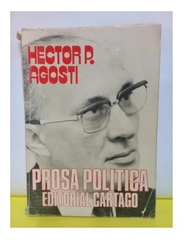 Hector Agosti - Prosa Politica - Edit. Cartago -edicion 1975