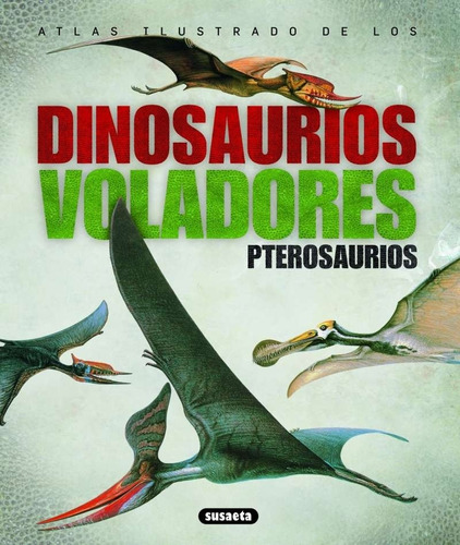 Los Dinosaurios Voladores Pterosaurios - Atlas Ilustrados