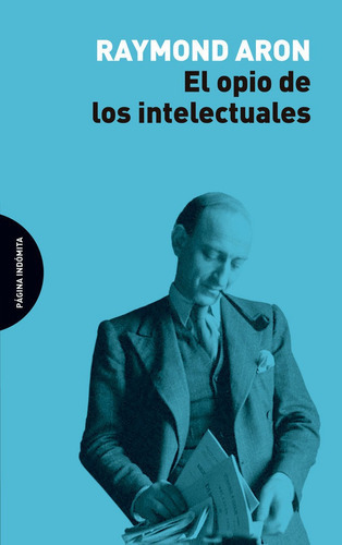 El Opio De Los Intelectuales, De Aron, Raymond. Editorial Página Indómita, Tapa Blanda En Español