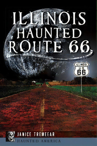 Illinois Haunted Route 66, De Janice Tremeear. Editorial Arcadia Publishing, Tapa Blanda En Inglés