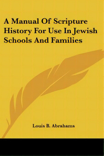A Manual Of Scripture History For Use In Jewish Schools And Families, De Abrahams, Louis B.. Editorial Kessinger Pub Llc, Tapa Blanda En Inglés