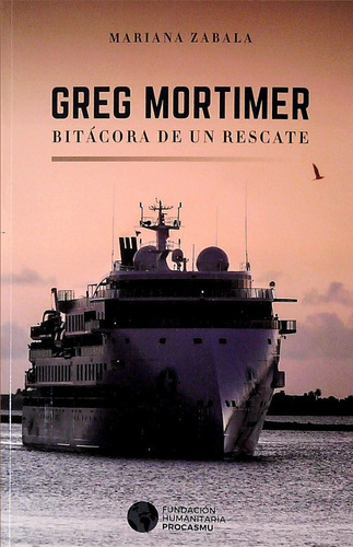 Libro: Greg Mortimer Bitacora De Un Rescate / Mariana Zabala