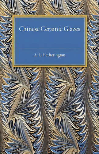 Chinese Ceramic Glazes, De A. L. Hetherington. Editorial Cambridge University Press, Tapa Blanda En Inglés