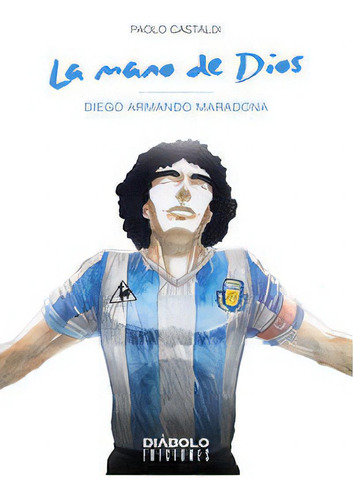 La Mano De Dios. Diego Armando Maradona, De Castaldi, Paolo. Editorial Diabolo Ediciones, Tapa Blanda En Español