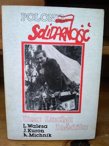 Polonia . Una Lucha Inédita. L. Walesa, J. Kuron Y A. Michni