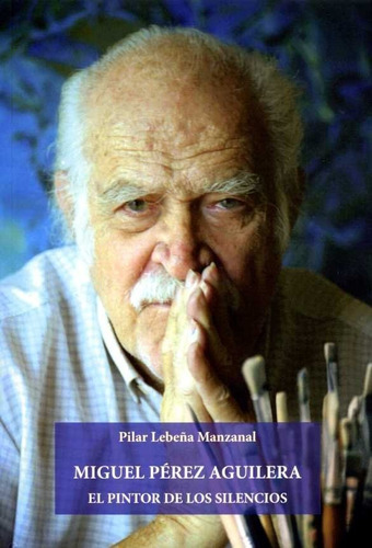 Libro Miguel Perez Aguilera El Pintor De Los Silencios