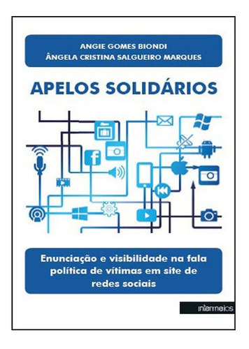 APELOS SOLIDARIOS: ENUNCIAÇAO E VISIBILIDADE  FALA POLITICA DE VITIMAS EM SITE DE REDES SOCIAIS, de CRISTINA SALGUEIRO MARQUES, ANGELA. Editora INTERMEIOS, capa mole em português