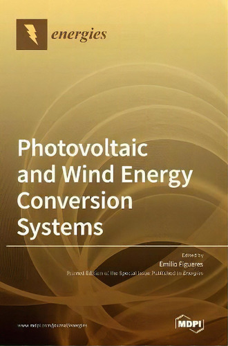 Photovoltaic And Wind Energy Conversion Systems, De Emilio Figueres. Editorial Mdpi Ag, Tapa Dura En Inglés