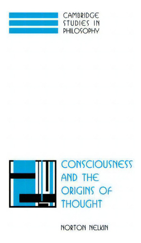 Cambridge Studies In Philosophy: Consciousness And The Origins Of Thought, De Norton Nelkin. Cambridge Studies In Philosophy, Vol. 1. Editorial Cambridge University Press, Tapa Blanda En Inglés