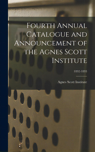 Fourth Annual Catalogue And Announcement Of The Agnes Scott Institute; 1892-1893, De Agnes Scott Institute. Editorial Legare Street Pr, Tapa Dura En Inglés