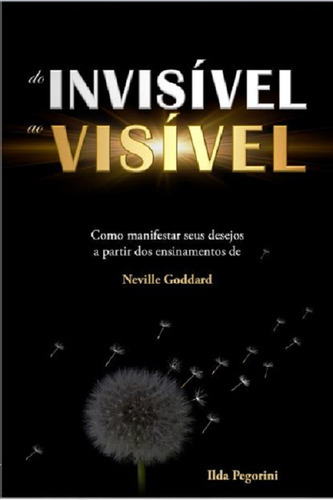 Do Invisivel Ao Visivel - Aut Paranaense: Como Manifestar Seus Desejos A Partir Dos Ensinamentos De Neville Goddard, De Ilda Pegorini. Editora Autores Paranaenses, Capa Mole Em Português