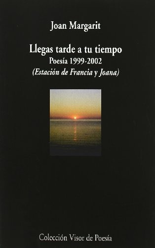 Llegas Tarde A Tu Tiempo . Poesia 1999 - 2002 - Joan Margari