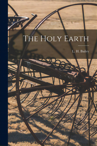 The Holy Earth, De Bailey, L. H. (liberty Hyde) 1858-1954. Editorial Legare Street Pr, Tapa Blanda En Inglés