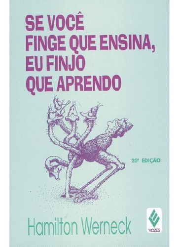 Se Você Finge Que Ensina, Eu Finjo Que Aprendo: Se Voce Finge Que Ensina, Eu Finjo Que Aprendo, De Werneck, Hamilton. Editora Vozes, Capa Mole Em Português