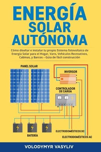 Libro : Energia Solar Autonoma Como Diseñar E Instalar Tu.