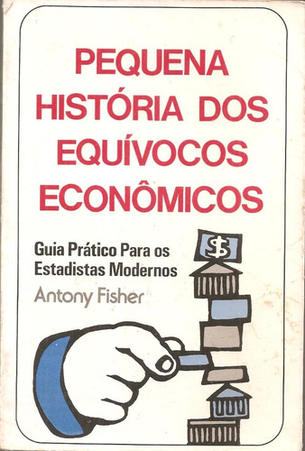 Pequena História Dos Equivocos Econômicos - Antony  Fischer