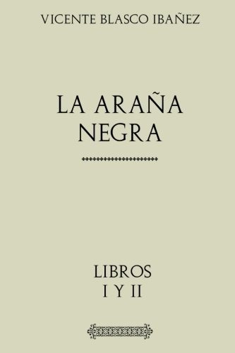 Colección Blasco Ibañez: La Araña Negra: Obra Completa. Libr