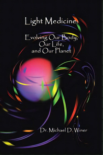 Light Medicine: Evolving Our Body, Our Life, And Our Planet, De Winer, Michael D.. Editorial Authorhouse, Tapa Blanda En Inglés