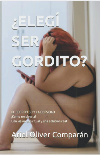 Libro: ¿elegí Ser Gordito?: El Sobrepeso Y La Obesidad ¡como