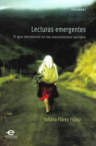 Lecturas Emergentes Vol. I. El Giro Decolonial En Los Movim, De Juliana Flórez Flórez. Serie 9587167573, Vol. 1. Editorial U. Javeriana, Tapa Blanda, Edición 2015 En Español, 2015