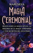 Comprar Magia Ceremonial: Desvelando La Magia Ritual La Historia De
