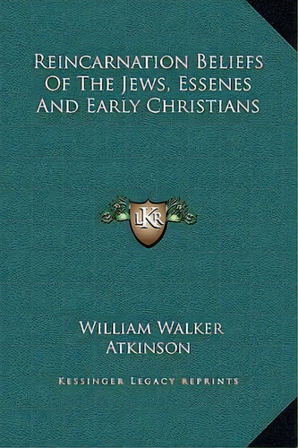 Reincarnation Beliefs Of The Jews, Essenes And Early Christians, De William Walker Atkinson. Editorial Kessinger Publishing, Tapa Dura En Inglés