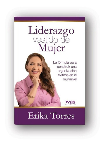 Liderazgo Vestido De Mujer: La Fórmula Para Construir Una Organización Exitosa En Multinivel, De Erika Torres., Vol. 1.0. Editorial Was Editorial, Tapa Dura En Español, 2021