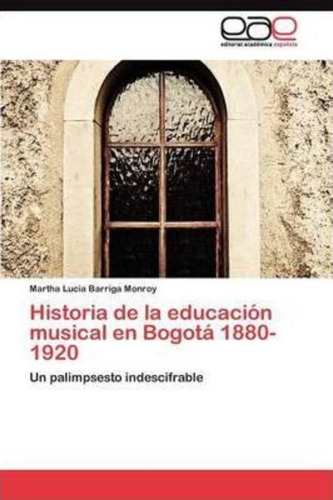 Historia De La Educacion Musical En Bogota 1880-1920 / Barri