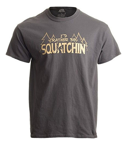 Id En Lugar De Ser Squatchin | Camiseta Divertida Del Cazado