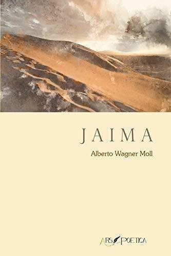 Jaima, de Alberto Wagner Moll. Editorial Ars Poetica, tapa blanda en español, 2018