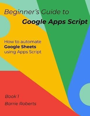 Libro Beginner's Guide To Google Apps Script 1 - Sheets -...