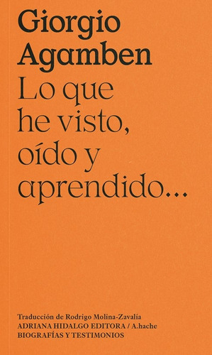 Lo Que He Visto, Oído Y Aprendido... - Giorgio Agamben 