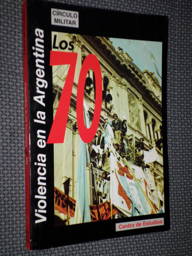 Los 70. Violencia En La Argentina. Círculo Militar. 