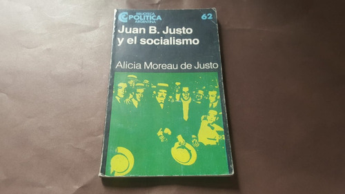 Juan B. Justo Y El Socialismo - Alicia Moreau De Justo