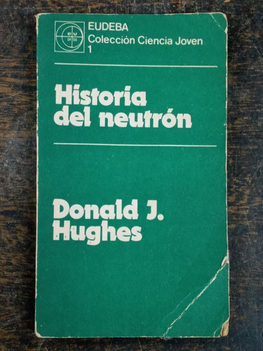 Historia Del Neutron * Donald Hughes * Eudeba *