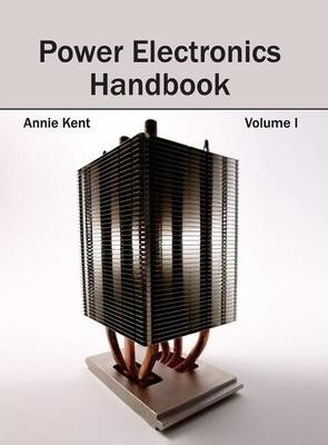 Power Electronics Handbook: Volume I - Annie Kent (hardba...