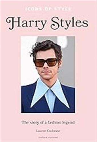 Icons Of Style: Harry Styles: The Story Of A Fashion Legend: