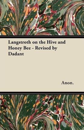 Langstroth On The Hive And Honey Bee - Revised By Dadant ...