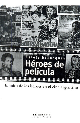 Heroes De Pelicula: El Mito De Los Heroes En El Cine Argentino, De Erausquin, Estela. Serie N/a, Vol. Volumen Unico. Editorial Biblos, Edición 1 En Español, 2008
