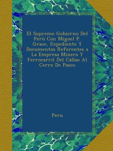 Libro: El Supremo Gobierno Del Perù Con Miguel P. Grace,