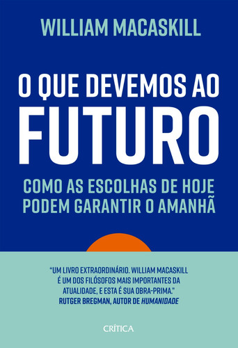 Livro O Que Devemos Ao Futuro De William Macaskill Edição 1 Como As Escolhas De Hoje Podem Garantir O Amanhã Em Português 2024 Editora Crítica